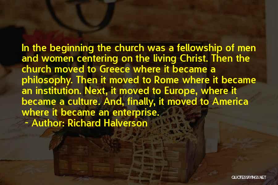 Richard Halverson Quotes: In The Beginning The Church Was A Fellowship Of Men And Women Centering On The Living Christ. Then The Church