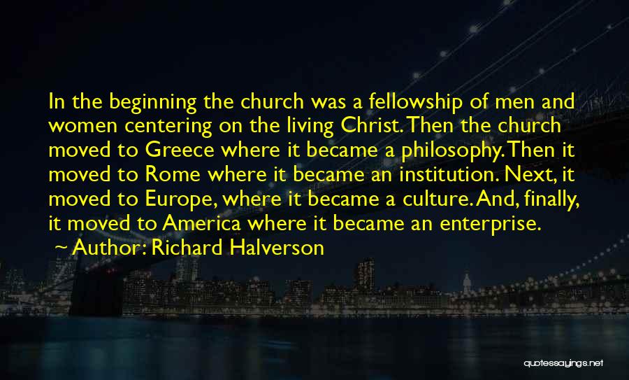 Richard Halverson Quotes: In The Beginning The Church Was A Fellowship Of Men And Women Centering On The Living Christ. Then The Church