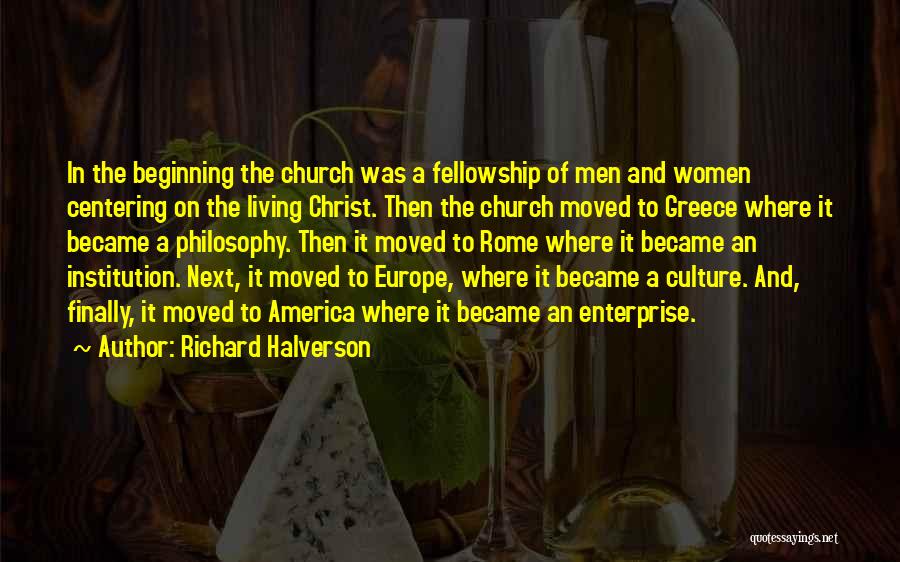 Richard Halverson Quotes: In The Beginning The Church Was A Fellowship Of Men And Women Centering On The Living Christ. Then The Church