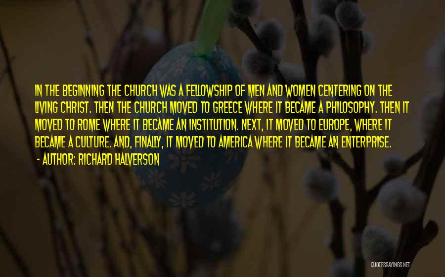 Richard Halverson Quotes: In The Beginning The Church Was A Fellowship Of Men And Women Centering On The Living Christ. Then The Church