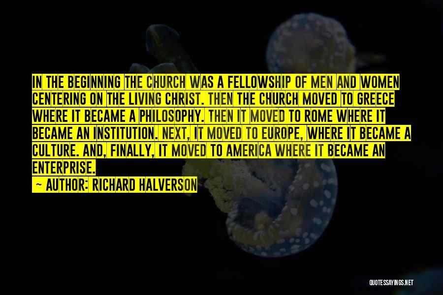 Richard Halverson Quotes: In The Beginning The Church Was A Fellowship Of Men And Women Centering On The Living Christ. Then The Church