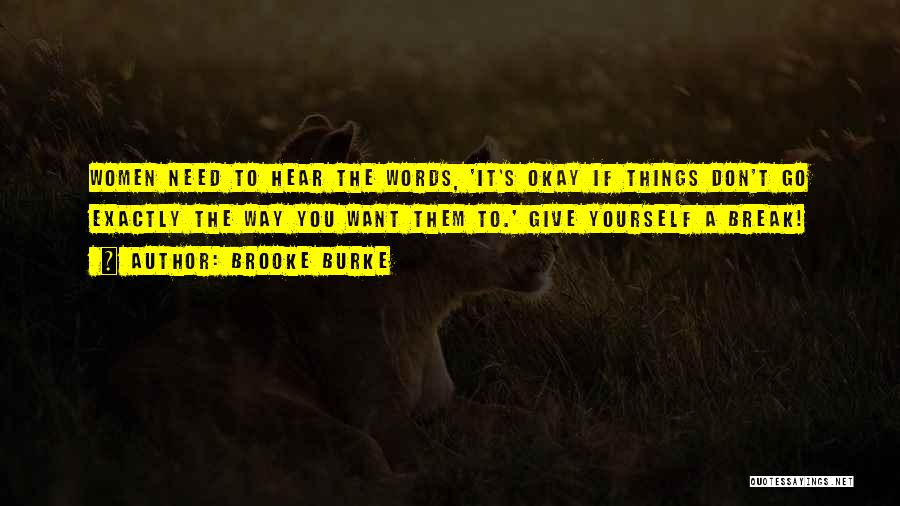 Brooke Burke Quotes: Women Need To Hear The Words, 'it's Okay If Things Don't Go Exactly The Way You Want Them To.' Give