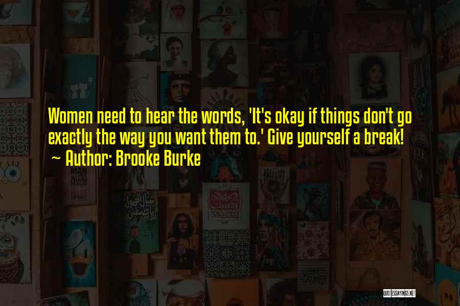 Brooke Burke Quotes: Women Need To Hear The Words, 'it's Okay If Things Don't Go Exactly The Way You Want Them To.' Give