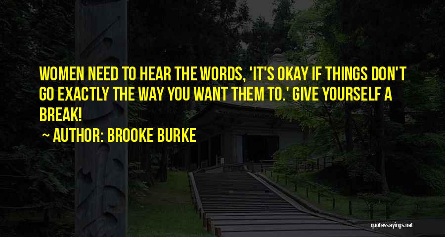 Brooke Burke Quotes: Women Need To Hear The Words, 'it's Okay If Things Don't Go Exactly The Way You Want Them To.' Give