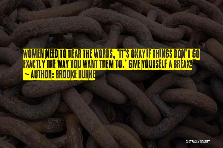 Brooke Burke Quotes: Women Need To Hear The Words, 'it's Okay If Things Don't Go Exactly The Way You Want Them To.' Give