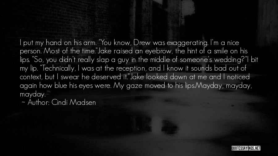 Cindi Madsen Quotes: I Put My Hand On His Arm. You Know, Drew Was Exaggerating. I'm A Nice Person. Most Of The Time.jake