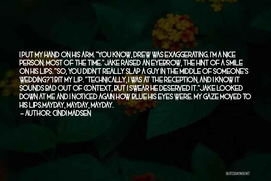 Cindi Madsen Quotes: I Put My Hand On His Arm. You Know, Drew Was Exaggerating. I'm A Nice Person. Most Of The Time.jake