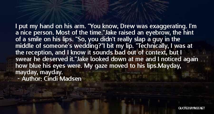 Cindi Madsen Quotes: I Put My Hand On His Arm. You Know, Drew Was Exaggerating. I'm A Nice Person. Most Of The Time.jake