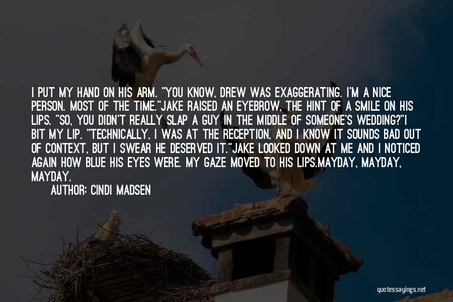 Cindi Madsen Quotes: I Put My Hand On His Arm. You Know, Drew Was Exaggerating. I'm A Nice Person. Most Of The Time.jake