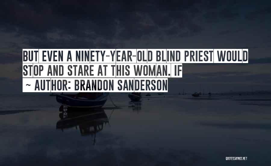 Brandon Sanderson Quotes: But Even A Ninety-year-old Blind Priest Would Stop And Stare At This Woman. If