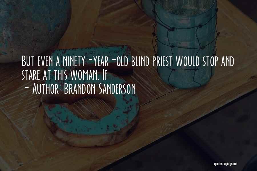 Brandon Sanderson Quotes: But Even A Ninety-year-old Blind Priest Would Stop And Stare At This Woman. If
