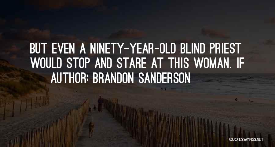 Brandon Sanderson Quotes: But Even A Ninety-year-old Blind Priest Would Stop And Stare At This Woman. If