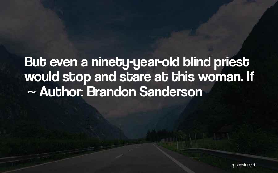 Brandon Sanderson Quotes: But Even A Ninety-year-old Blind Priest Would Stop And Stare At This Woman. If