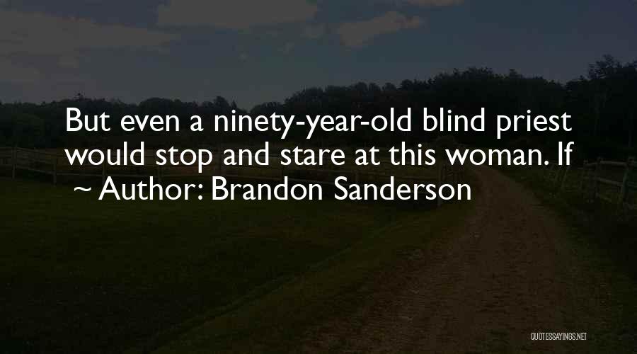 Brandon Sanderson Quotes: But Even A Ninety-year-old Blind Priest Would Stop And Stare At This Woman. If