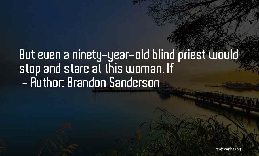 Brandon Sanderson Quotes: But Even A Ninety-year-old Blind Priest Would Stop And Stare At This Woman. If