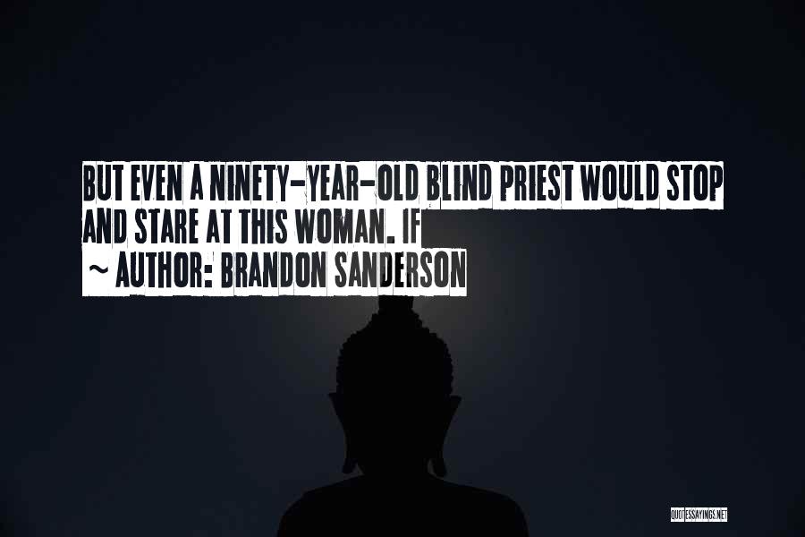 Brandon Sanderson Quotes: But Even A Ninety-year-old Blind Priest Would Stop And Stare At This Woman. If