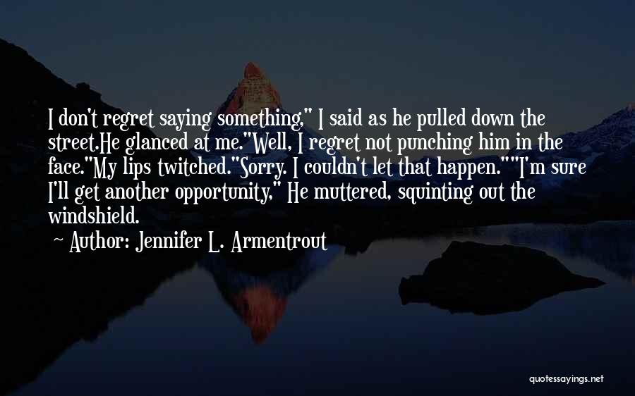 Jennifer L. Armentrout Quotes: I Don't Regret Saying Something, I Said As He Pulled Down The Street.he Glanced At Me.well, I Regret Not Punching