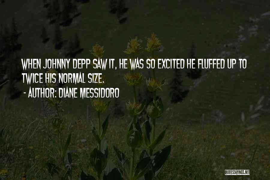Diane Messidoro Quotes: When Johnny Depp Saw It, He Was So Excited He Fluffed Up To Twice His Normal Size.