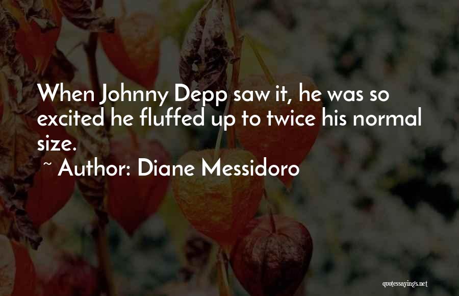 Diane Messidoro Quotes: When Johnny Depp Saw It, He Was So Excited He Fluffed Up To Twice His Normal Size.