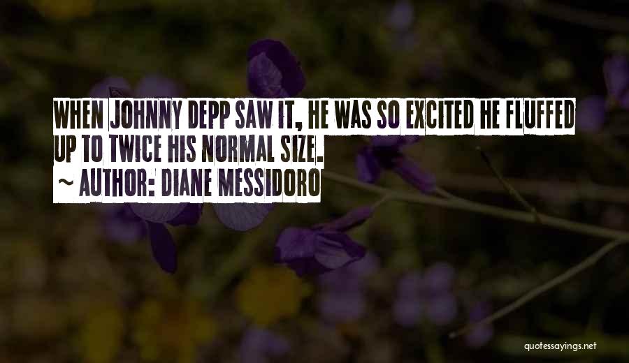 Diane Messidoro Quotes: When Johnny Depp Saw It, He Was So Excited He Fluffed Up To Twice His Normal Size.