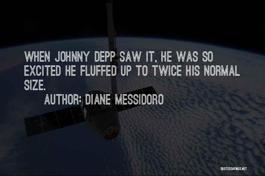 Diane Messidoro Quotes: When Johnny Depp Saw It, He Was So Excited He Fluffed Up To Twice His Normal Size.