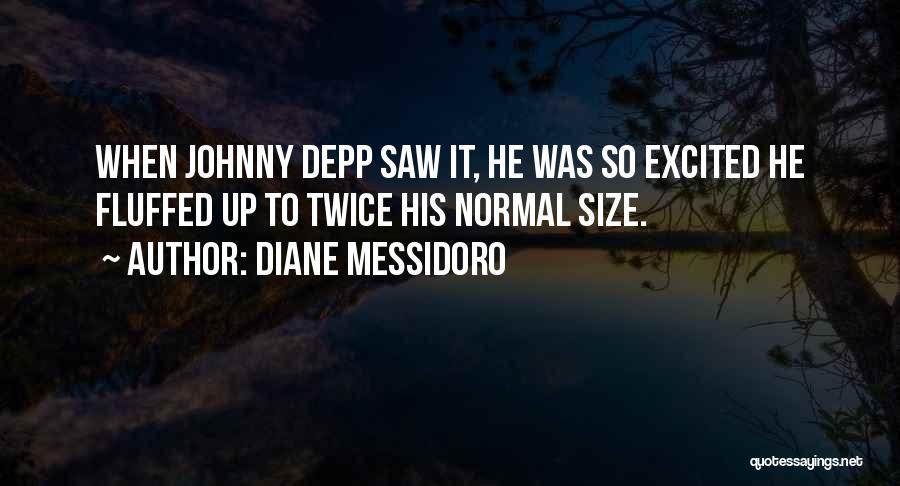 Diane Messidoro Quotes: When Johnny Depp Saw It, He Was So Excited He Fluffed Up To Twice His Normal Size.