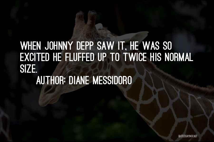 Diane Messidoro Quotes: When Johnny Depp Saw It, He Was So Excited He Fluffed Up To Twice His Normal Size.