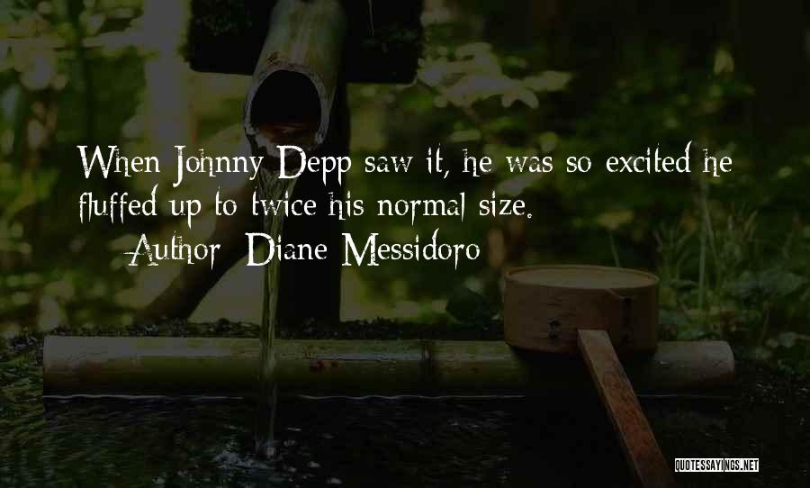 Diane Messidoro Quotes: When Johnny Depp Saw It, He Was So Excited He Fluffed Up To Twice His Normal Size.