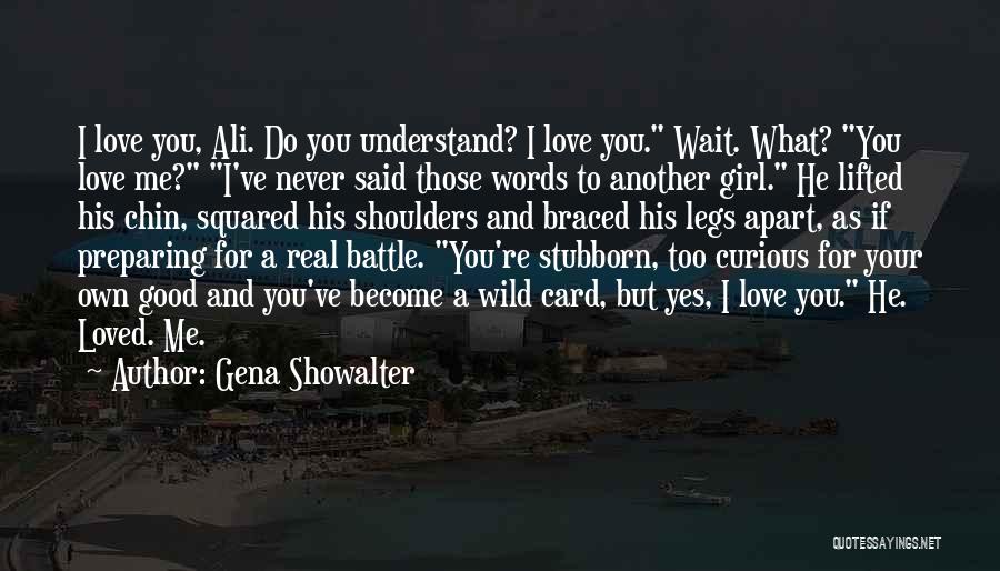 Gena Showalter Quotes: I Love You, Ali. Do You Understand? I Love You. Wait. What? You Love Me? I've Never Said Those Words