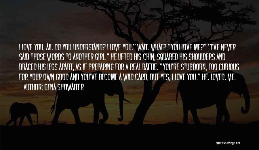 Gena Showalter Quotes: I Love You, Ali. Do You Understand? I Love You. Wait. What? You Love Me? I've Never Said Those Words