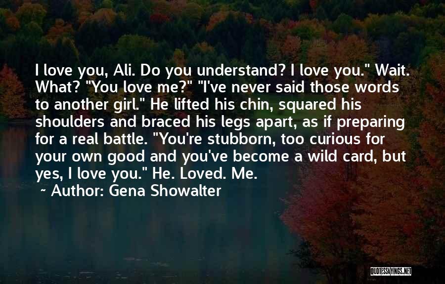 Gena Showalter Quotes: I Love You, Ali. Do You Understand? I Love You. Wait. What? You Love Me? I've Never Said Those Words
