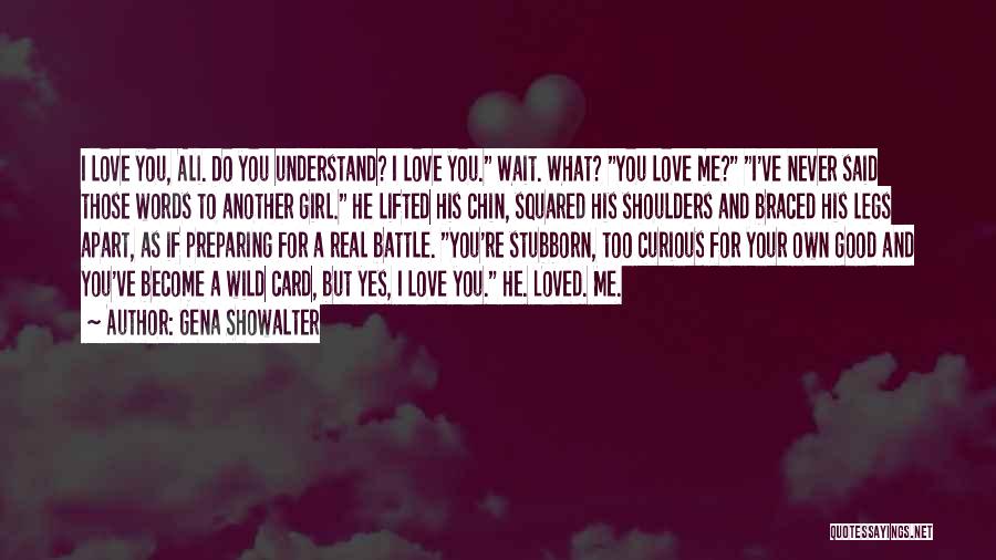 Gena Showalter Quotes: I Love You, Ali. Do You Understand? I Love You. Wait. What? You Love Me? I've Never Said Those Words