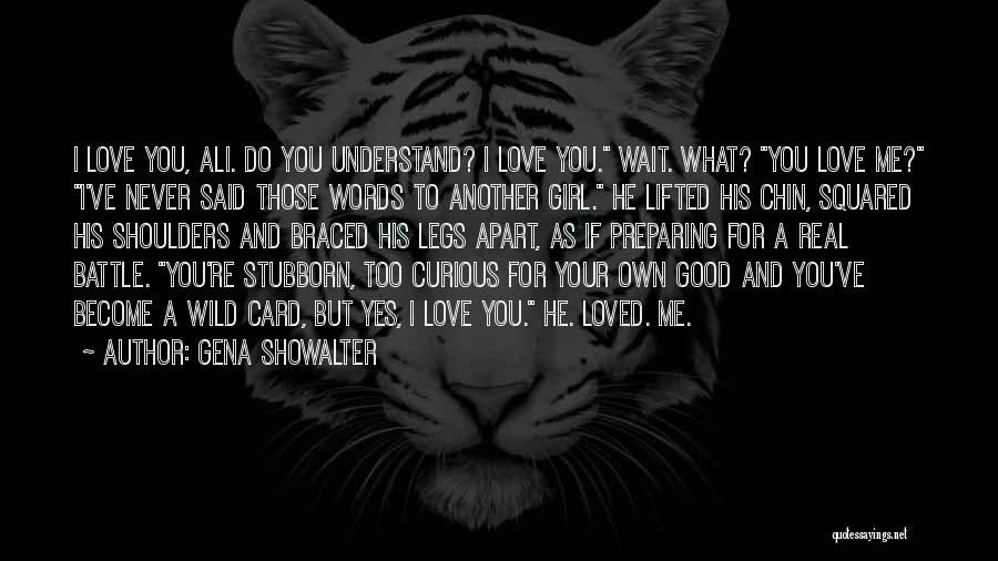 Gena Showalter Quotes: I Love You, Ali. Do You Understand? I Love You. Wait. What? You Love Me? I've Never Said Those Words