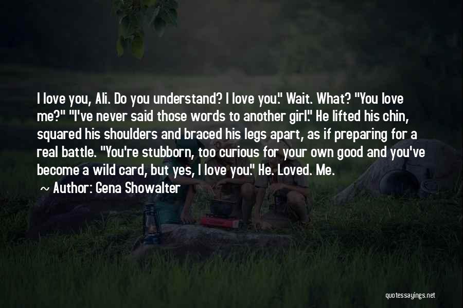 Gena Showalter Quotes: I Love You, Ali. Do You Understand? I Love You. Wait. What? You Love Me? I've Never Said Those Words