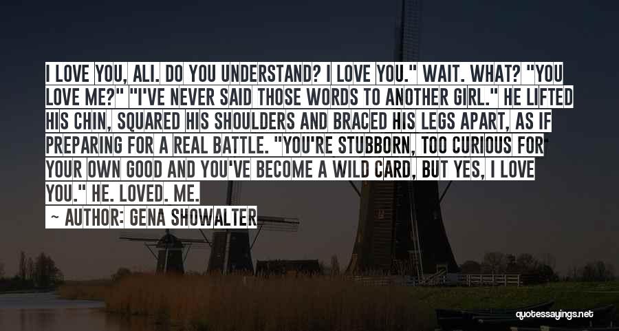 Gena Showalter Quotes: I Love You, Ali. Do You Understand? I Love You. Wait. What? You Love Me? I've Never Said Those Words