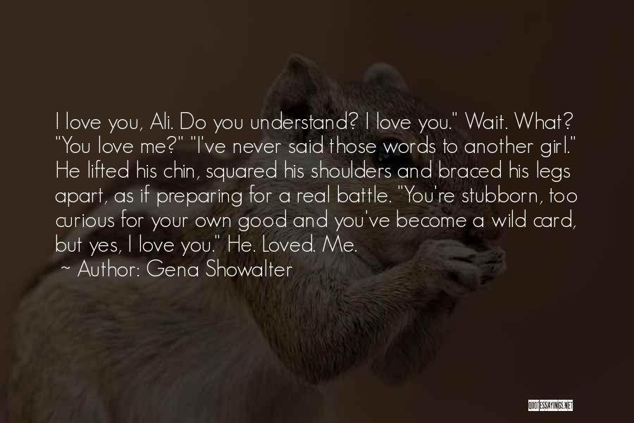 Gena Showalter Quotes: I Love You, Ali. Do You Understand? I Love You. Wait. What? You Love Me? I've Never Said Those Words
