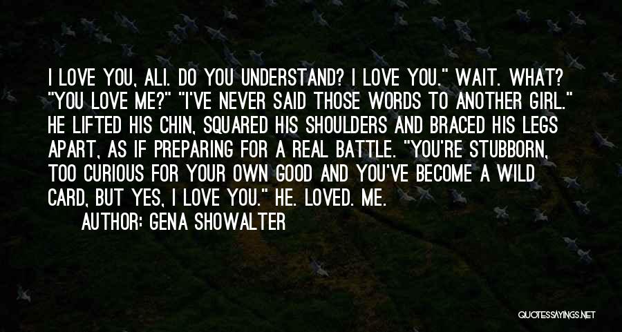Gena Showalter Quotes: I Love You, Ali. Do You Understand? I Love You. Wait. What? You Love Me? I've Never Said Those Words