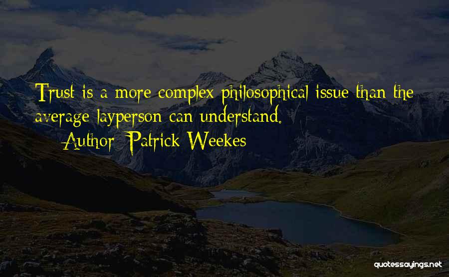 Patrick Weekes Quotes: Trust Is A More Complex Philosophical Issue Than The Average Layperson Can Understand.