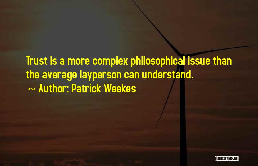 Patrick Weekes Quotes: Trust Is A More Complex Philosophical Issue Than The Average Layperson Can Understand.