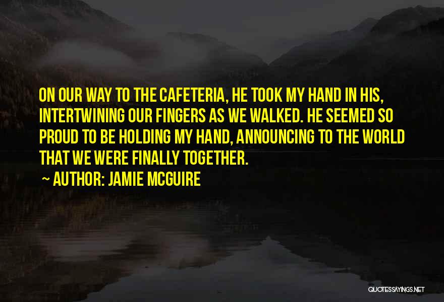 Jamie McGuire Quotes: On Our Way To The Cafeteria, He Took My Hand In His, Intertwining Our Fingers As We Walked. He Seemed