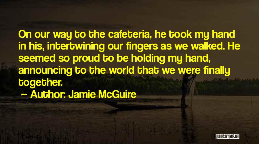 Jamie McGuire Quotes: On Our Way To The Cafeteria, He Took My Hand In His, Intertwining Our Fingers As We Walked. He Seemed