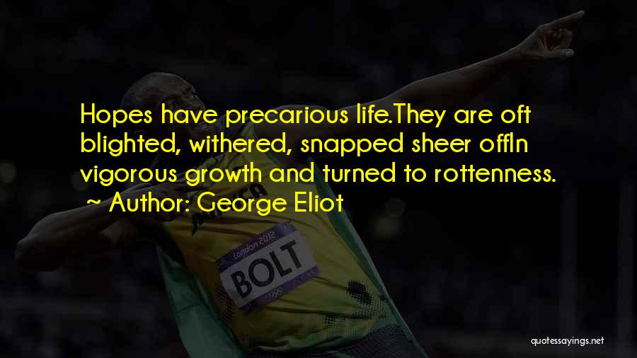 George Eliot Quotes: Hopes Have Precarious Life.they Are Oft Blighted, Withered, Snapped Sheer Offin Vigorous Growth And Turned To Rottenness.