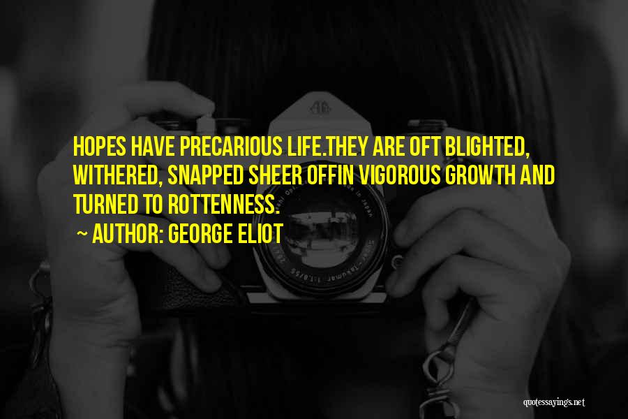 George Eliot Quotes: Hopes Have Precarious Life.they Are Oft Blighted, Withered, Snapped Sheer Offin Vigorous Growth And Turned To Rottenness.