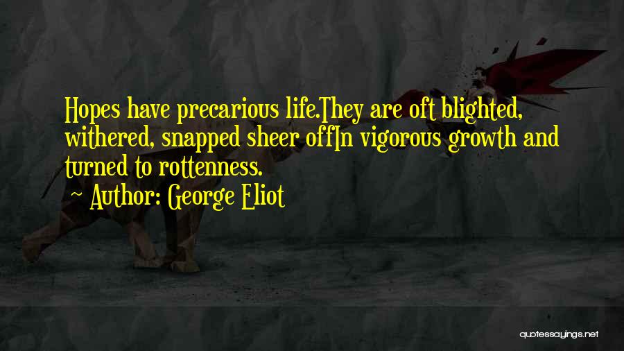 George Eliot Quotes: Hopes Have Precarious Life.they Are Oft Blighted, Withered, Snapped Sheer Offin Vigorous Growth And Turned To Rottenness.