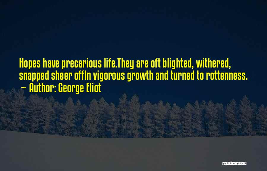 George Eliot Quotes: Hopes Have Precarious Life.they Are Oft Blighted, Withered, Snapped Sheer Offin Vigorous Growth And Turned To Rottenness.