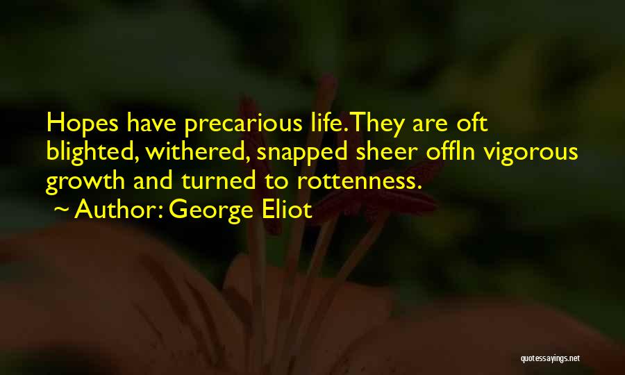 George Eliot Quotes: Hopes Have Precarious Life.they Are Oft Blighted, Withered, Snapped Sheer Offin Vigorous Growth And Turned To Rottenness.