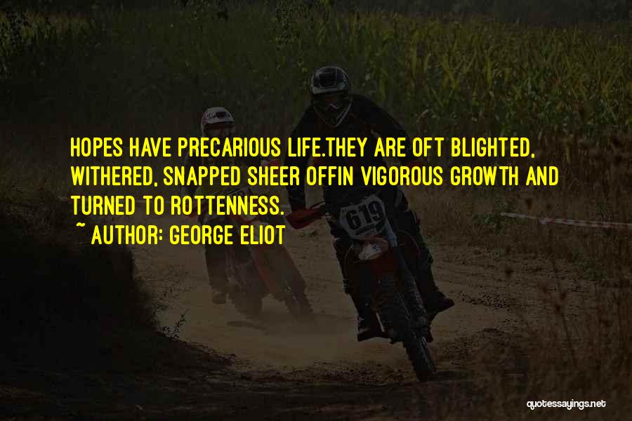 George Eliot Quotes: Hopes Have Precarious Life.they Are Oft Blighted, Withered, Snapped Sheer Offin Vigorous Growth And Turned To Rottenness.