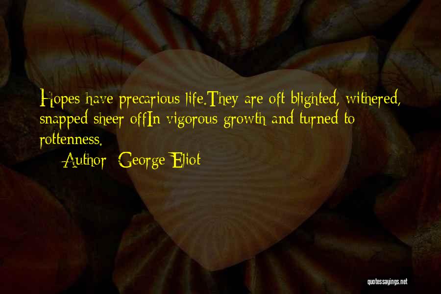 George Eliot Quotes: Hopes Have Precarious Life.they Are Oft Blighted, Withered, Snapped Sheer Offin Vigorous Growth And Turned To Rottenness.