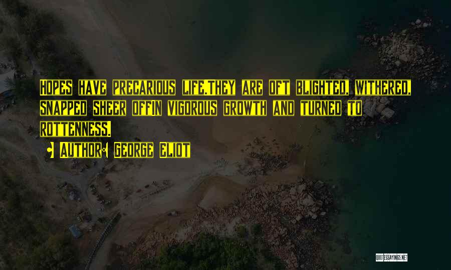 George Eliot Quotes: Hopes Have Precarious Life.they Are Oft Blighted, Withered, Snapped Sheer Offin Vigorous Growth And Turned To Rottenness.
