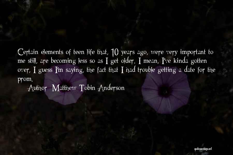 Matthew Tobin Anderson Quotes: Certain Elements Of Teen Life That, 10 Years Ago, Were Very Important To Me Still, Are Becoming Less So As